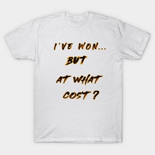 I've won But at what cost? cute design like a gift shirt T-Shirt